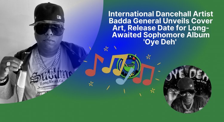 International Dancehall Artist Badda General Unveils Cover Art, Release Date for Long-Awaited Sophomore Album 'Oye Deh'
